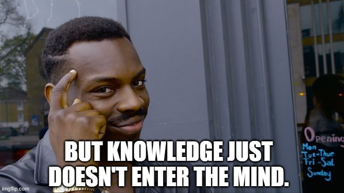 You can't if you don't | BUT KNOWLEDGE JUST DOESN'T ENTER THE MIND. | image tagged in you can't if you don't | made w/ Imgflip meme maker