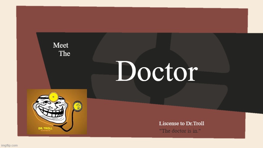 Gentlemen | Doctor; Meet 
The; Liscense to Dr.Troll; "The doctor is in." | image tagged in meet the blank,dr troll | made w/ Imgflip meme maker