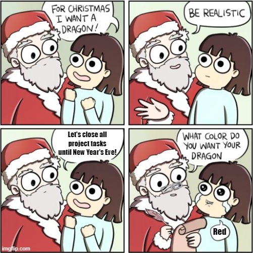 New Year's Eve Deadline | Let's close all project tasks until New Year's Eve! Red | image tagged in for christmas i want a dragon,devops | made w/ Imgflip meme maker
