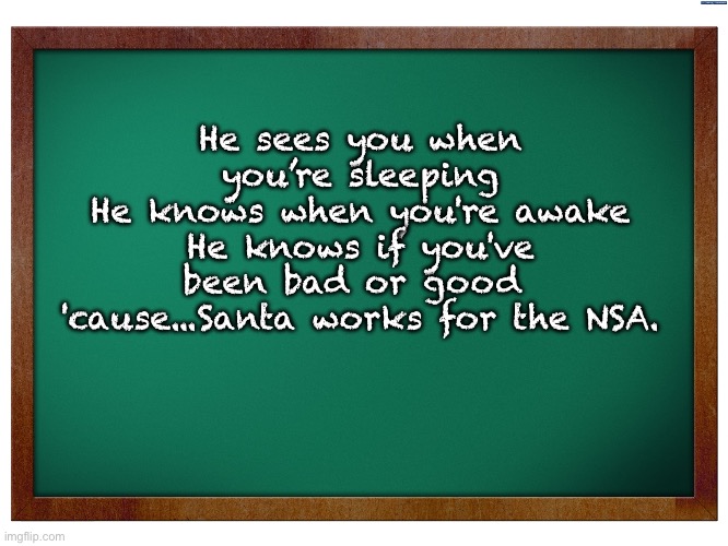 Xmas | He sees you when you’re sleeping
He knows when you're awake
He knows if you've been bad or good 
'cause...Santa works for the NSA. | image tagged in green blank blackboard | made w/ Imgflip meme maker