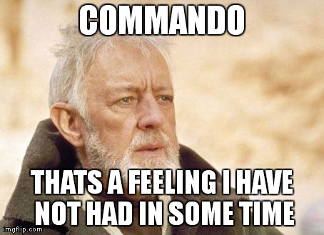 Obi Wan Kenobi | COMMANDO THATS A FEELING I HAVE NOT HAD IN SOME TIME | image tagged in memes,obi wan kenobi,AdviceAnimals | made w/ Imgflip meme maker