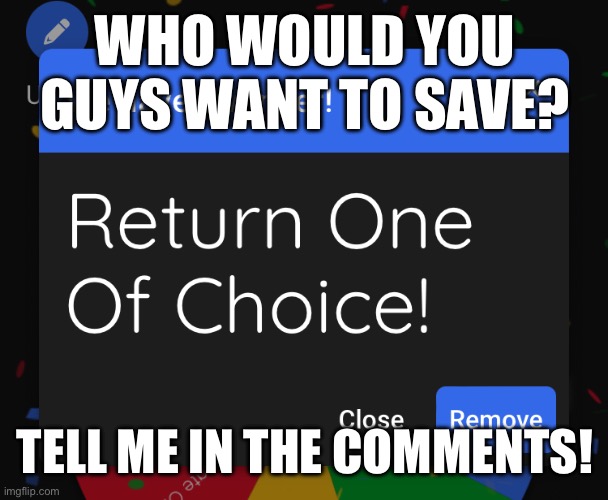 WHO WOULD YOU GUYS WANT TO SAVE? TELL ME IN THE COMMENTS! | made w/ Imgflip meme maker