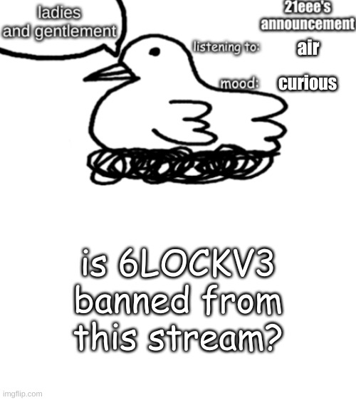 21eee's announcement | air; curious; is 6LOCKV3 banned from this stream? | image tagged in 21eee's announcement | made w/ Imgflip meme maker