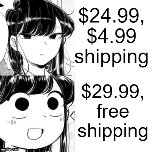 the bottom option is larger | $24.99, $4.99 shipping; $29.99, free shipping | image tagged in memes,money,komi san,anime girl,cute,drake hotline bling | made w/ Imgflip meme maker