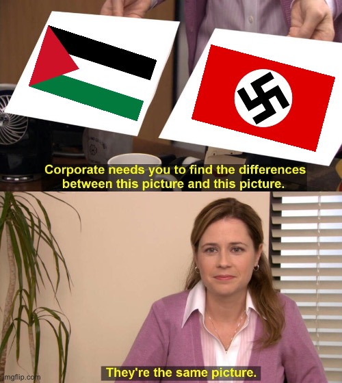 The Palestinians are Nazis | image tagged in they are the same picture | made w/ Imgflip meme maker