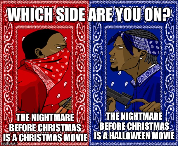WHICH SIDE ARE YOU ON? | THE NIGHTMARE BEFORE CHRISTMAS IS A HALLOWEEN MOVIE; THE NIGHTMARE BEFORE CHRISTMAS IS A CHRISTMAS MOVIE | image tagged in which side are you on | made w/ Imgflip meme maker