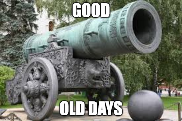 Good old days | GOOD; OLD DAYS | image tagged in cannon | made w/ Imgflip meme maker