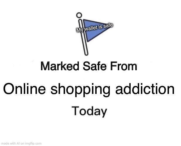 Marked Safe From | My wallet is safe; Online shopping addiction | image tagged in memes,marked safe from | made w/ Imgflip meme maker