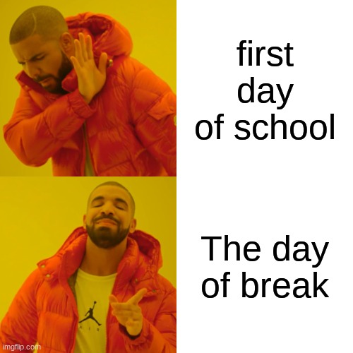 Drake Hotline Bling Meme | first day of school; The day of break | image tagged in memes,drake hotline bling | made w/ Imgflip meme maker