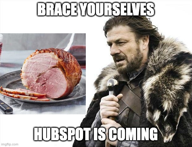 Brace Yourselves X is Coming | BRACE YOURSELVES; HUBSPOT IS COMING | image tagged in memes,brace yourselves x is coming | made w/ Imgflip meme maker