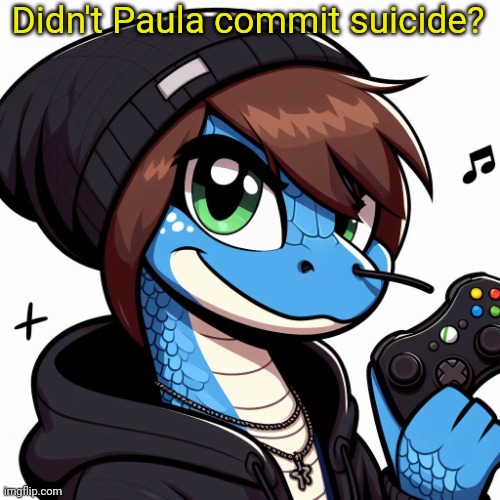 Emosnake OC | Didn't Paula commit suicide? | image tagged in emosnake oc | made w/ Imgflip meme maker