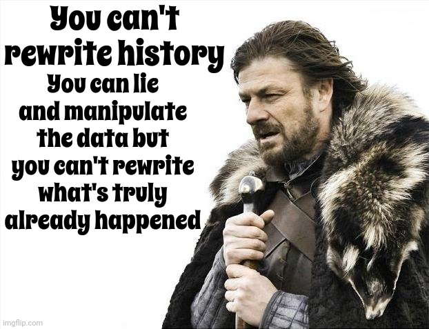 Burn All The History Books You Want.  It Won't Change The Truth | You can't rewrite history; You can lie and manipulate the data but you can't rewrite what's truly already happened | image tagged in memes,brace yourselves x is coming,scumbag maga,scumbag republicans,maga book burners,history of the world | made w/ Imgflip meme maker