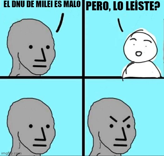 Angry NPC Meme | EL DNU DE MILEI ES MALO; PERO, LO LEÍSTE? | image tagged in angry npc meme | made w/ Imgflip meme maker