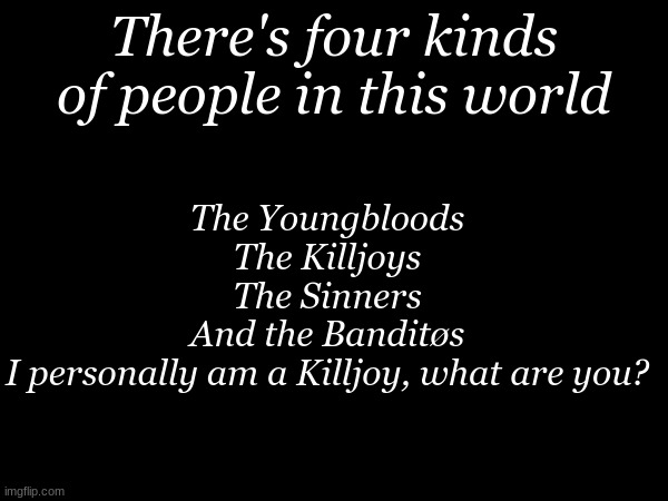 Blep | There's four kinds of people in this world; The Youngbloods
The Killjoys
The Sinners
And the Banditøs

I personally am a Killjoy, what are you? | image tagged in mcr,fob,twenty one pilots,panic at the disco | made w/ Imgflip meme maker