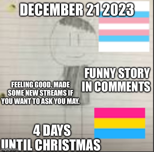 Daily announcement | DECEMBER 21 2023; FUNNY STORY IN COMMENTS; FEELING GOOD. MADE SOME NEW STREAMS IF YOU WANT TO ASK YOU MAY. 4 DAYS UNTIL CHRISTMAS | image tagged in pokechimp announcement | made w/ Imgflip meme maker