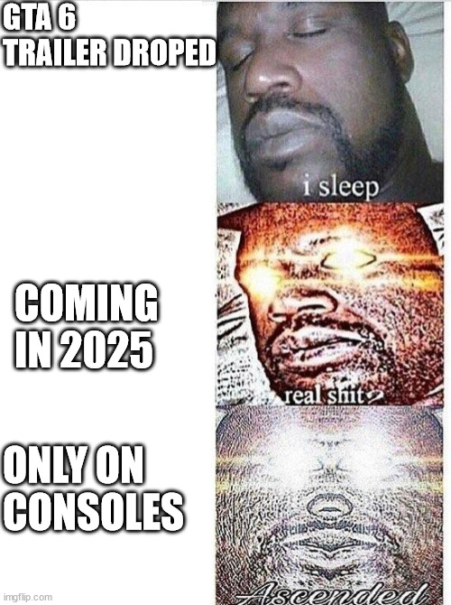 I sleep meme with ascended template | GTA 6 TRAILER DROPED; COMING IN 2025; ONLY ON CONSOLES | image tagged in i sleep meme with ascended template | made w/ Imgflip meme maker