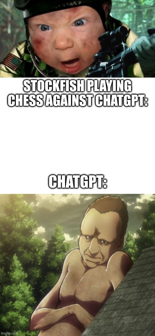 STOCKFISH PLAYING CHESS AGAINST CHATGPT:; CHATGPT: | image tagged in call of duty,attack on titan and chill | made w/ Imgflip meme maker