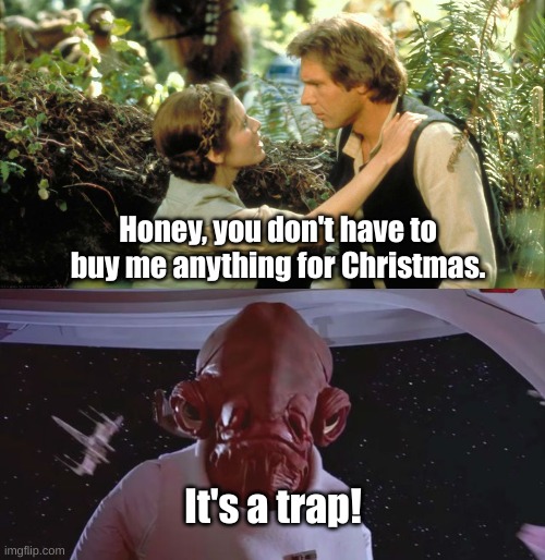 Christmas present? It's a trap! | Honey, you don't have to buy me anything for Christmas. It's a trap! | image tagged in present,star wars,princess leia,hans solo,christmas,christmas meme | made w/ Imgflip meme maker