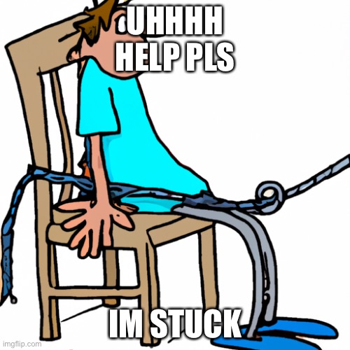 UHHHH
HELP PLS; IM STUCK | made w/ Imgflip meme maker