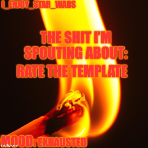 I_enjoy_star_wars legitimately fire template | RATE THE TEMPLATE; EXHAUSTED | image tagged in i_enjoy_star_wars legitimately fire template | made w/ Imgflip meme maker