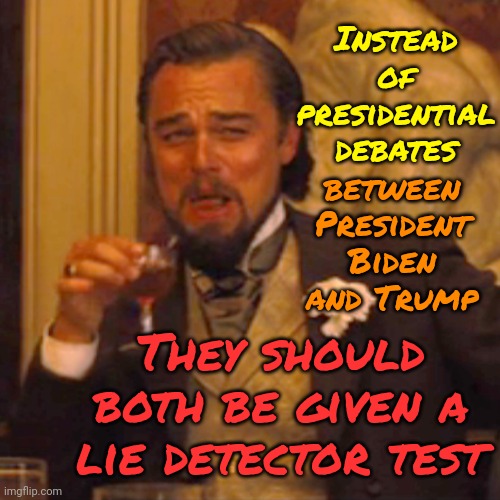 Trump Would NEVER Agree To A Lie Detector Test Or He'd Agree Then Back Out And Tell His Base It's Fake News Like He Always Does | Instead of presidential debates; between President Biden and Trump; They should both be given a lie detector test | image tagged in memes,laughing leo,trump lies,scumbag trump,lock him up,lock trump up | made w/ Imgflip meme maker