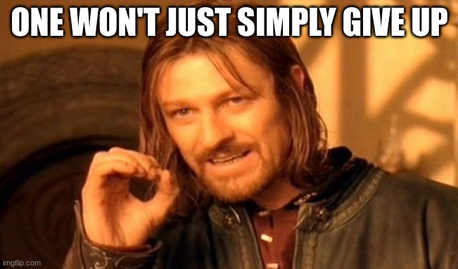 One Does Not Simply Meme | ONE WON'T JUST SIMPLY GIVE UP | image tagged in memes,one does not simply | made w/ Imgflip meme maker