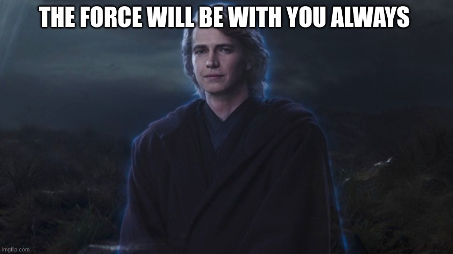 THE FORCE WILL BE WITH YOU ALWAYS | made w/ Imgflip meme maker