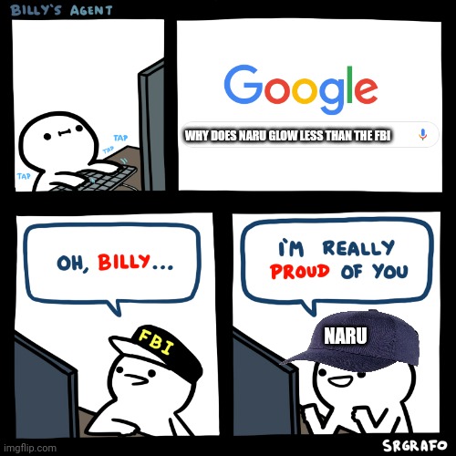 Billy's Agent | WHY DOES NARU GLOW LESS THAN THE FBI; NARU | image tagged in billy's agent | made w/ Imgflip meme maker