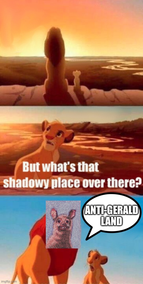 Anti-Gerald land | ANTI-GERALD LAND | image tagged in memes,simba shadowy place,gerald brings world peace | made w/ Imgflip meme maker