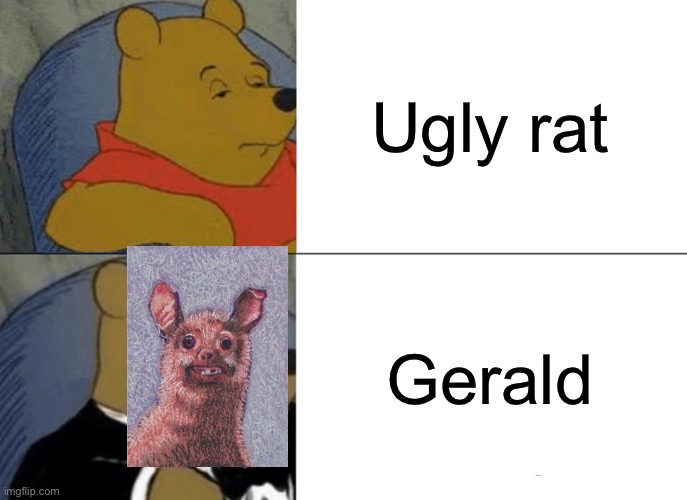 I made the OG better | Ugly rat; Gerald | image tagged in memes,tuxedo winnie the pooh,gerald brings world peace | made w/ Imgflip meme maker