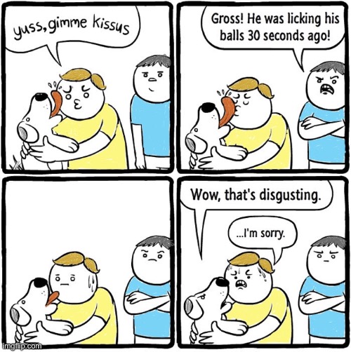 Gimme a kiss | image tagged in kisses,gross,licking his balls,disgusting,sorry,dark humour | made w/ Imgflip meme maker