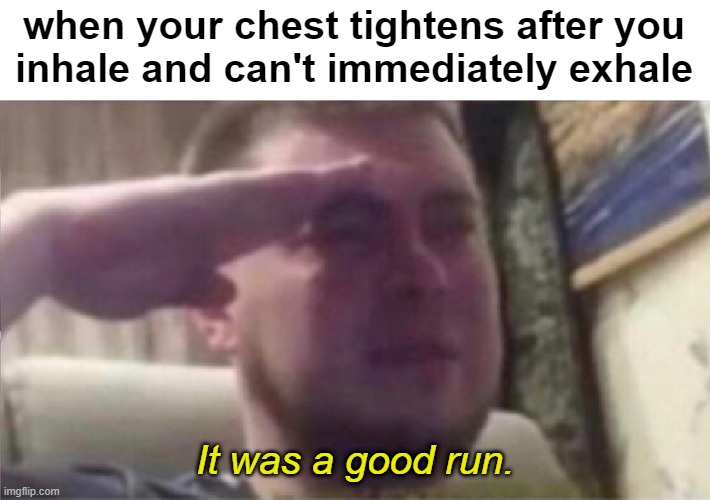 Heart Drop | when your chest tightens after you
inhale and can't immediately exhale; It was a good run. | image tagged in crying salute | made w/ Imgflip meme maker