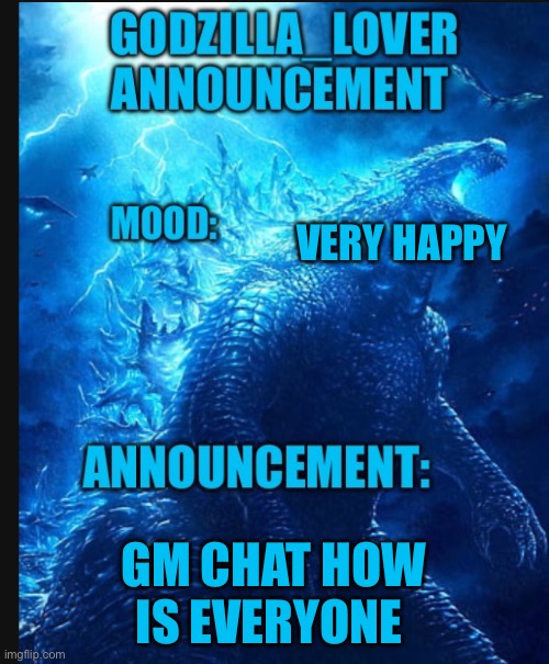 Gm | VERY HAPPY; GM CHAT HOW IS EVERYONE | image tagged in godzilla announce | made w/ Imgflip meme maker