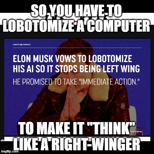 Can you teach a machine to reason an irrational ideology? | image tagged in elon musk,right wing | made w/ Imgflip meme maker