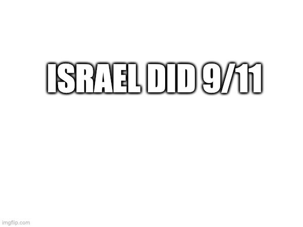 FR | ISRAEL DID 9/11 | made w/ Imgflip meme maker