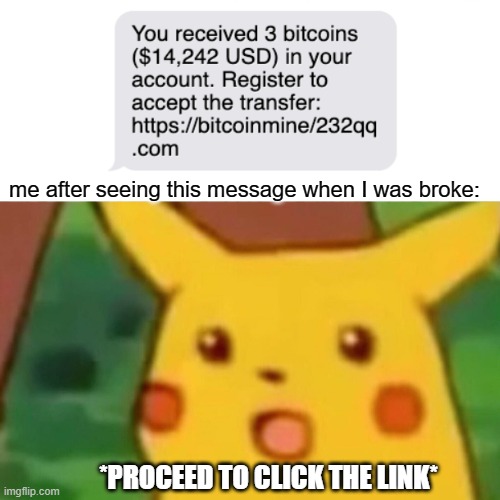 me when received BC text scam fr | me after seeing this message when I was broke:; *PROCEED TO CLICK THE LINK* | image tagged in memes,surprised pikachu,awareness,scam,cybersecurity | made w/ Imgflip meme maker