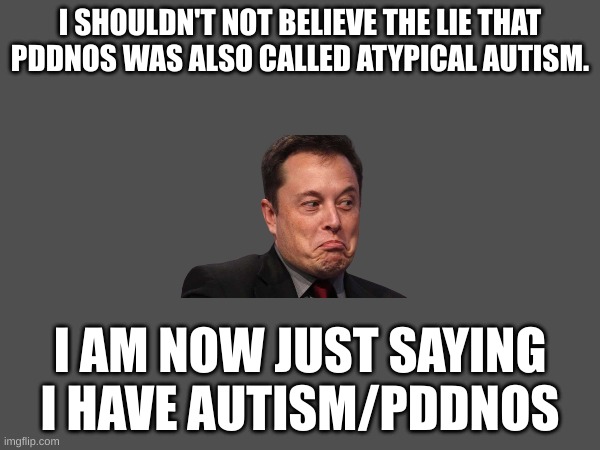 eek, big mistake. I shouldn't believe everything my little blue eyes see on the web | I SHOULDN'T NOT BELIEVE THE LIE THAT PDDNOS WAS ALSO CALLED ATYPICAL AUTISM. I AM NOW JUST SAYING I HAVE AUTISM/PDDNOS | made w/ Imgflip meme maker