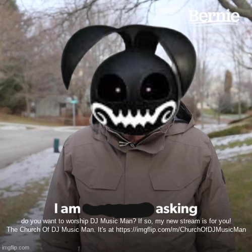 MYOOSIC MAAAAN!!! | do you want to worship DJ Music Man? If so, my new stream is for you! The Church Of DJ Music Man. It's at https://imgflip.com/m/ChurchOfDJMusicMan | image tagged in dj music man,why are you reading the tags,stop reading the tags,i said stop,stop,if you read this tag comment myoosic man | made w/ Imgflip meme maker