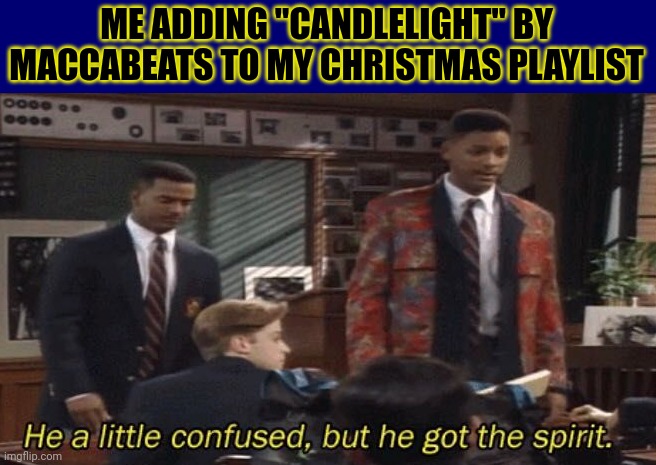 Why not? Hanukkah shows that God was with His people, even during the 400 years of silence before Jesus was born. | ME ADDING "CANDLELIGHT" BY MACCABEATS TO MY CHRISTMAS PLAYLIST | image tagged in fresh prince he a little confused but he got the spirit,christmas,hanukkah | made w/ Imgflip meme maker