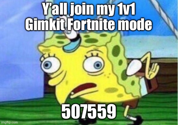 Mocking Spongebob | Y’all join my 1v1 Gimkit Fortnite mode; 507559 | image tagged in memes,mocking spongebob | made w/ Imgflip meme maker