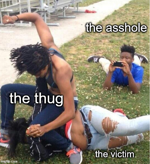Guy recording a fight | the asshole; the thug; the victim | image tagged in guy recording a fight | made w/ Imgflip meme maker
