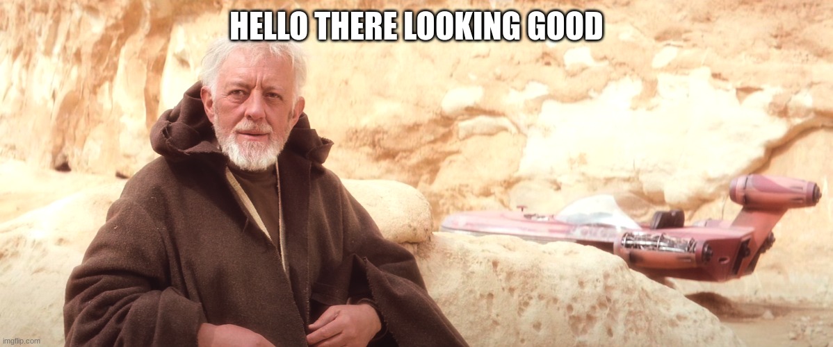 obi wan | HELLO THERE LOOKING GOOD | image tagged in obi wan | made w/ Imgflip meme maker