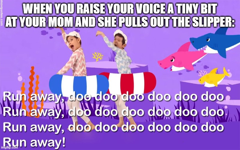 Run away doo doo doo doo | WHEN YOU RAISE YOUR VOICE A TINY BIT AT YOUR MOM AND SHE PULLS OUT THE SLIPPER: | image tagged in run away doo doo doo doo,memes,funny,why are you reading the tags | made w/ Imgflip meme maker