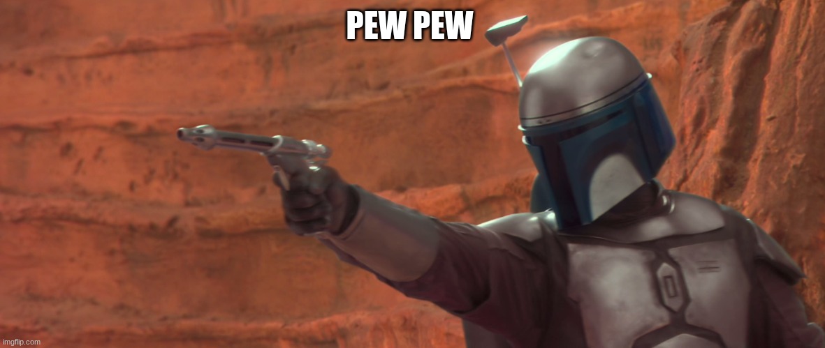 jango fett | PEW PEW | image tagged in jango fett | made w/ Imgflip meme maker