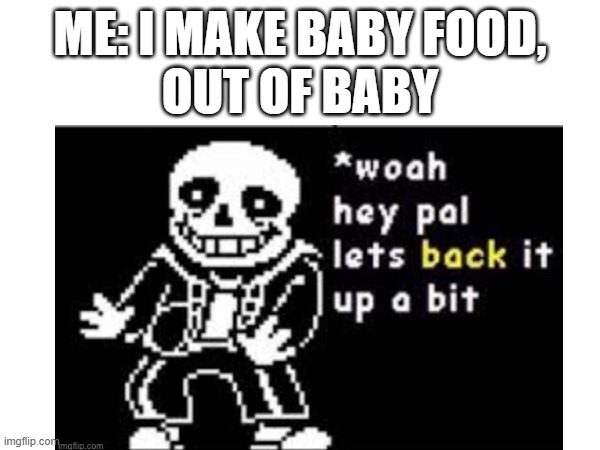 food | ME: I MAKE BABY FOOD,
OUT OF BABY | image tagged in memes | made w/ Imgflip meme maker