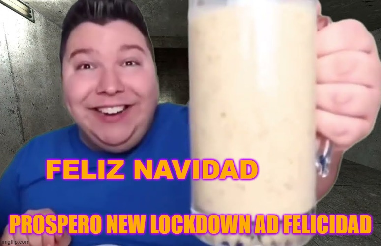 Nikocado Drinking Shake | FELIZ NAVIDAD; PROSPERO NEW LOCKDOWN AD FELICIDAD | image tagged in nikocado drinking shake | made w/ Imgflip meme maker