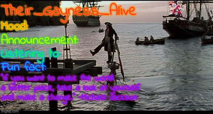 Jack Sparrow Sinking ship | Their_Gayness_Alive Mood: Announcement: Listening to: Fun fact: "If you want to make the world a better place, take a look at yourself and m | image tagged in jack sparrow sinking ship | made w/ Imgflip meme maker