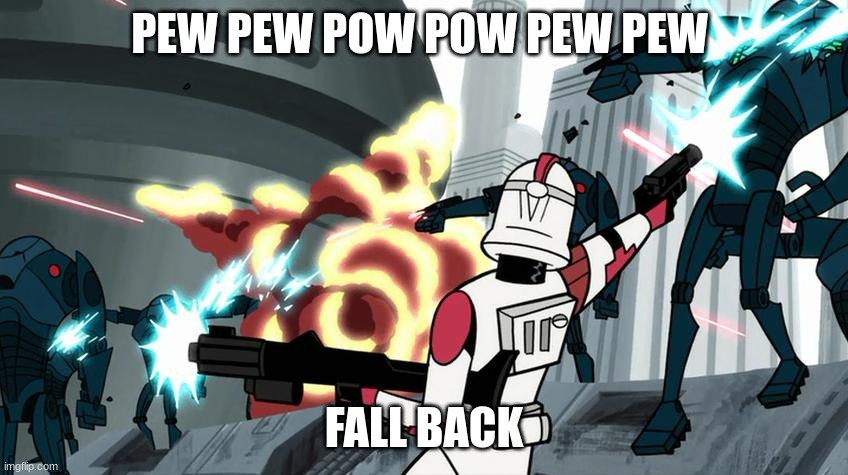 clone trooper | PEW PEW POW POW PEW PEW FALL BACK | image tagged in clone trooper | made w/ Imgflip meme maker