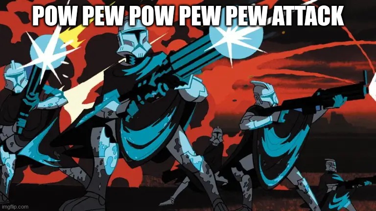 clone troopers | POW PEW POW PEW PEW ATTACK | image tagged in clone troopers | made w/ Imgflip meme maker