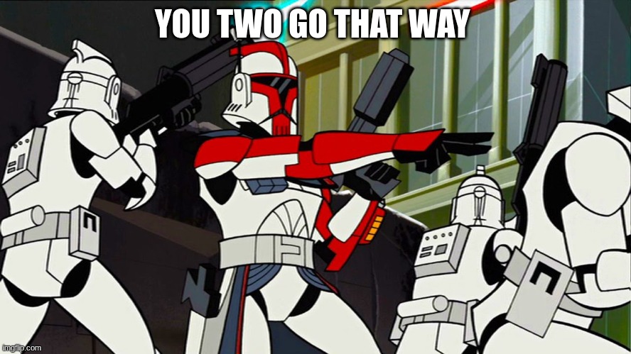 2003 arc trooper | YOU TWO GO THAT WAY | image tagged in 2003 arc trooper | made w/ Imgflip meme maker